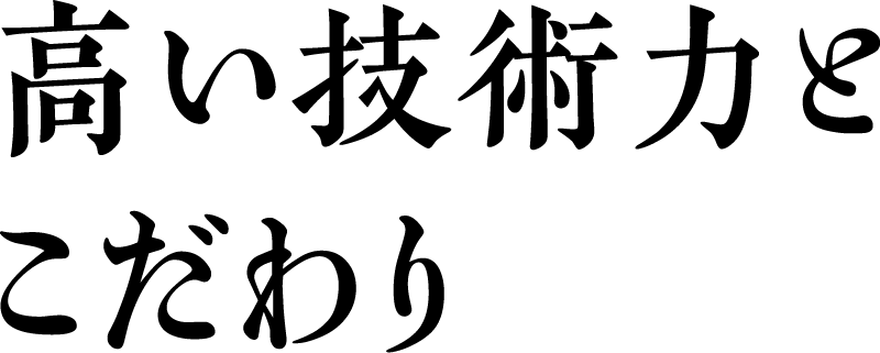 高い技術力とこだわり